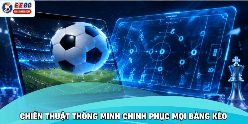 Chiến thuật thông minh chinh phục mọi bảng kèo