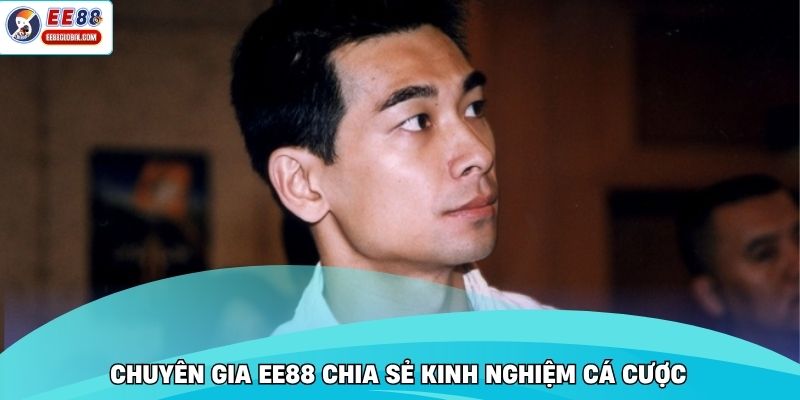 Chuyên gia EE88 chia sẻ kinh nghiệm cá cược