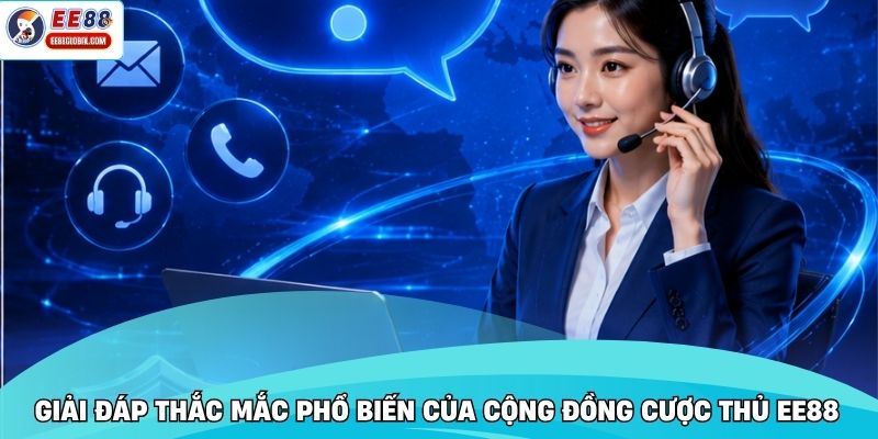 Giải đáp thắc mắc phổ biến của cộng đồng cược thủ EE88