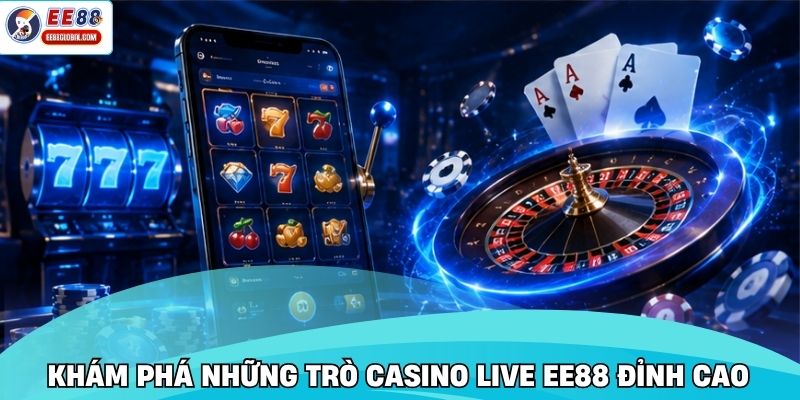 Khám phá những trò Casino Live EE88 đỉnh cao