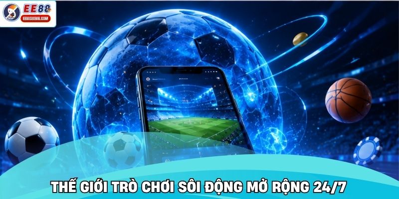 Thế giới trò chơi sôi động mở rộng 24/7